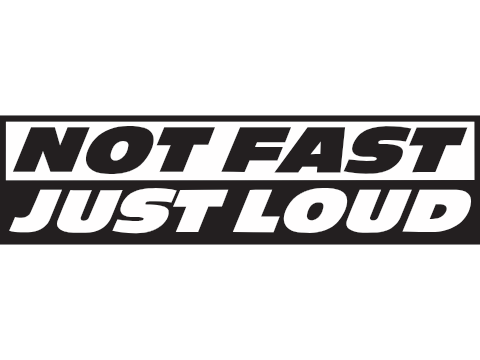 Not Fast Just Loud